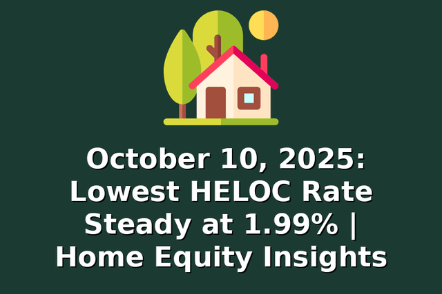 October 10, 2025: Lowest HELOC Rate Steady at 1.99% | Home Equity Insights