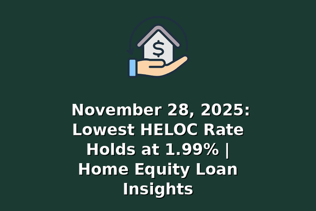 November 28, 2025: Lowest HELOC Rate Holds at 1.99% | Home Equity Loan Insights