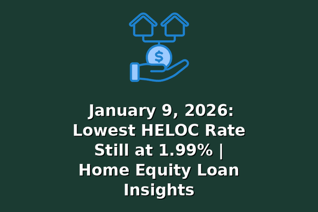 January 9, 2026: Lowest HELOC Rate Still at 1.99% | Home Equity Loan Insights