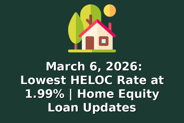March 6, 2026: Lowest HELOC Rate at 1.99% | Home Equity Loan Updates