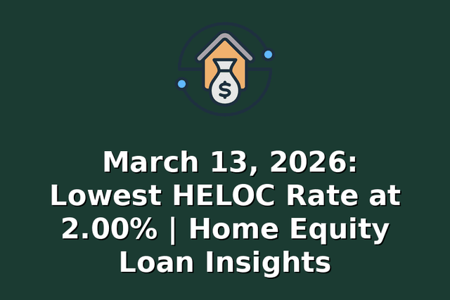 March 13, 2026: Lowest HELOC Rate at 2.00% | Home Equity Loan Insights
