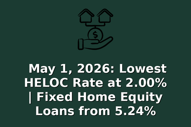 May 1, 2026: Lowest HELOC Rate at 2.00% | Fixed Home Equity Loans from 5.24%