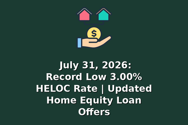 July 31, 2026: Record Low 3.00% HELOC Rate | Updated Home Equity Loan Offers