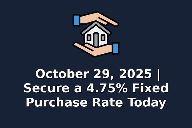 October 29, 2025 | Secure a 4.75% Fixed Purchase Rate Today
