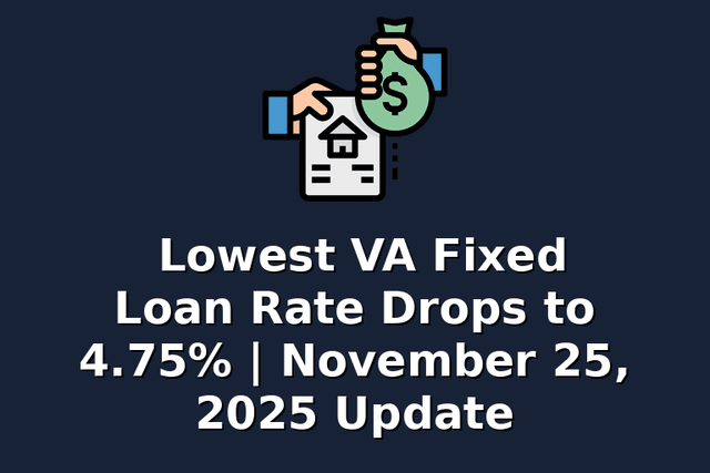 Lowest VA Fixed Loan Rate Drops to 4.75% | November 25, 2025 Update