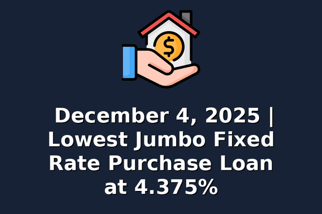 December 4, 2025 | Lowest Jumbo Fixed Rate Purchase Loan at 4.375%
