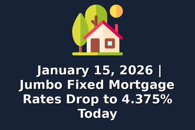 January 15, 2026 | Jumbo Fixed Mortgage Rates Drop to 4.375% Today
