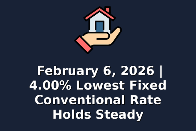 February 6, 2026 | 4.00% Lowest Fixed Conventional Rate Holds Steady