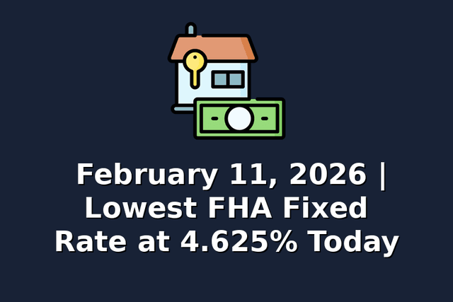 February 11, 2026 | Lowest FHA Fixed Rate at 4.625% Today