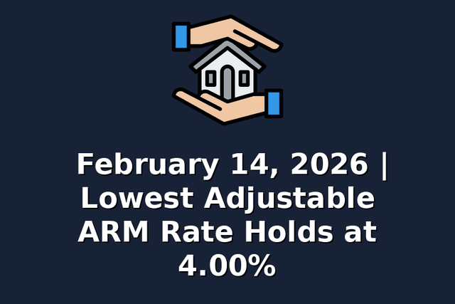February 14, 2026 | Lowest Adjustable ARM Rate Holds at 4.00%