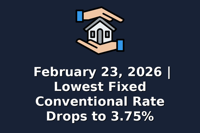 February 23, 2026 | Lowest Fixed Conventional Rate Drops to 3.75%