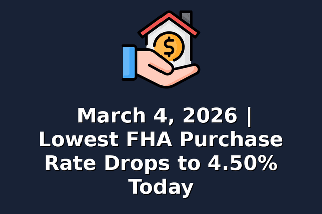 March 4, 2026 | Lowest FHA Purchase Rate Drops to 4.50% Today
