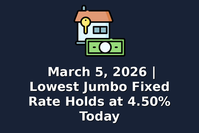 March 5, 2026 | Lowest Jumbo Fixed Rate Holds at 4.50% Today