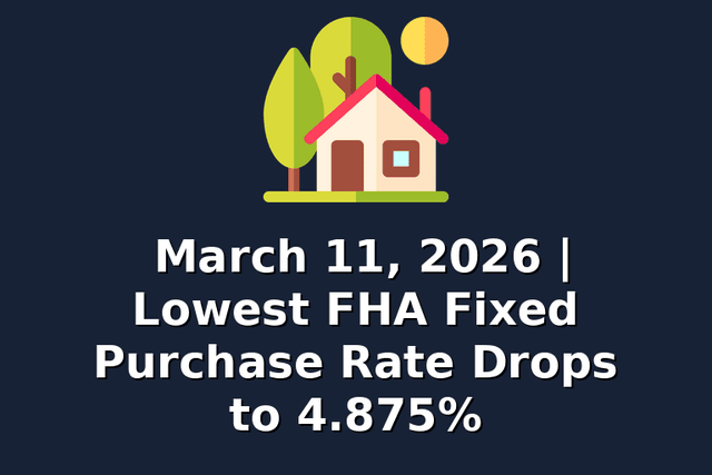 March 11, 2026 | Lowest FHA Fixed Purchase Rate Drops to 4.875%
