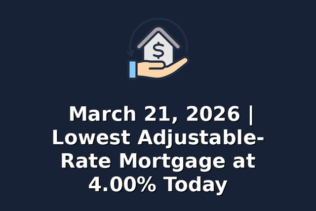 March 21, 2026 | Lowest Adjustable-Rate Mortgage at 4.00% Today