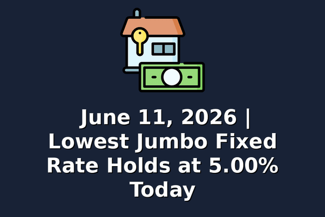 June 11, 2026 | Lowest Jumbo Fixed Rate Holds at 5.00% Today