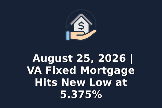 August 25, 2026 | VA Fixed Mortgage Hits New Low at 5.375%