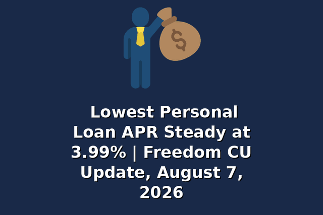 Lowest Personal Loan APR Steady at 3.99% | Freedom CU Update, August 7, 2026