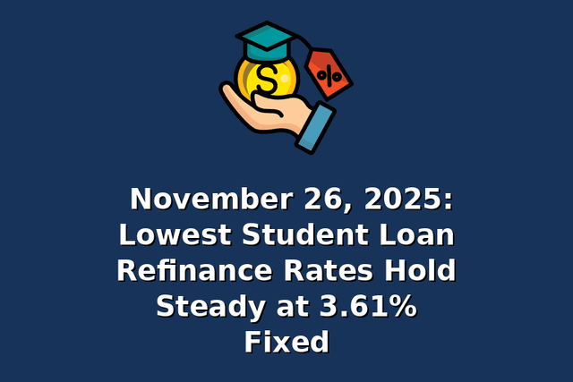 November 26, 2025: Lowest Student Loan Refinance Rates Hold Steady at 3.61% Fixed