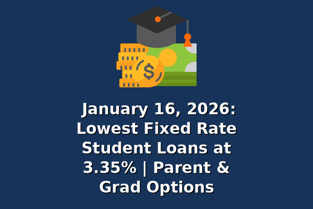 January 16, 2026: Lowest Fixed Rate Student Loans at 3.35% | Parent & Grad Options