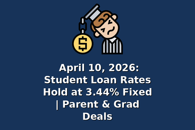 April 10, 2026: Student Loan Rates Hold at 3.44% Fixed | Parent & Grad Deals