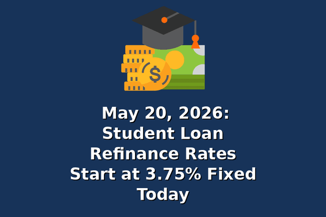 May 20, 2026: Student Loan Refinance Rates Start at 3.75% Fixed Today