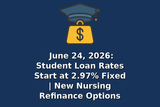 June 24, 2026: Student Loan Rates Start at 2.97% Fixed | New Nursing Refinance Options
