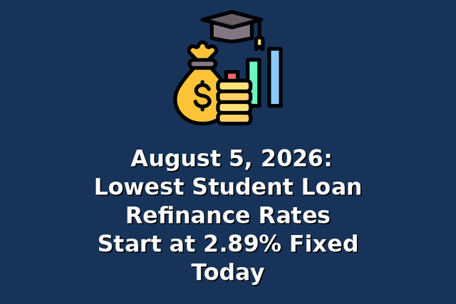 August 5, 2026: Lowest Student Loan Refinance Rates Start at 2.89% Fixed Today