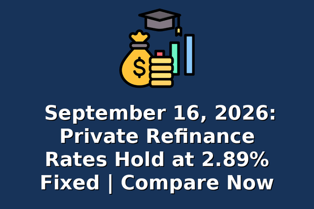 September 16, 2026: Private Refinance Rates Hold at 2.89% Fixed | Compare Now
