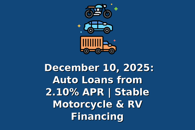 December 10, 2025: Auto Loans from 2.10% APR | Stable Motorcycle & RV Financing