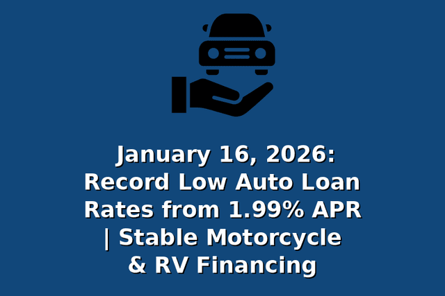 January 16, 2026: Record Low Auto Loan Rates from 1.99% APR | Stable Motorcycle & RV Financing
