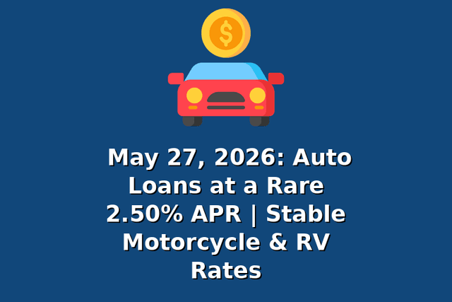 May 27, 2026: Auto Loans at a Rare 2.50% APR | Stable Motorcycle & RV Rates